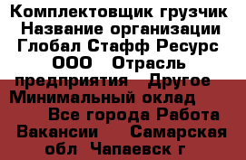 Комплектовщик-грузчик › Название организации ­ Глобал Стафф Ресурс, ООО › Отрасль предприятия ­ Другое › Минимальный оклад ­ 25 000 - Все города Работа » Вакансии   . Самарская обл.,Чапаевск г.